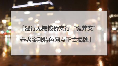 建行无锡钱桥支行“健养安”养老金融特色网点正式揭牌