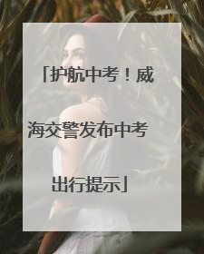 护航中考！威海交警发布中考出行提示
