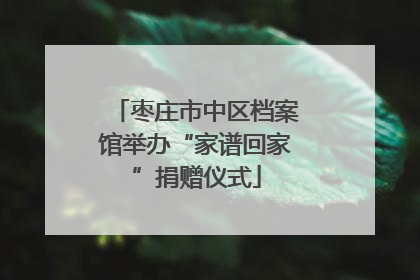 枣庄市中区档案馆举办“家谱回家”捐赠仪式