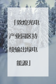 敦煌光电产业园区持续输出绿电能源