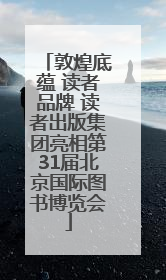 敦煌底蕴 读者品牌 读者出版集团亮相第31届北京国际图书博览会