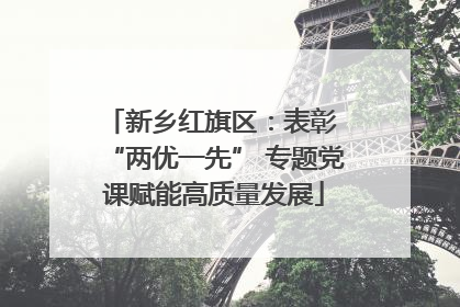 新乡红旗区：表彰 “两优一先” 专题党课赋能高质量发展