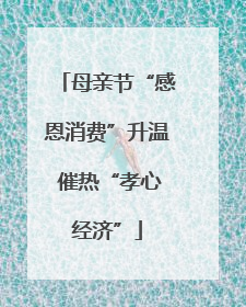 母亲节“感恩消费”升温 催热“孝心经济”