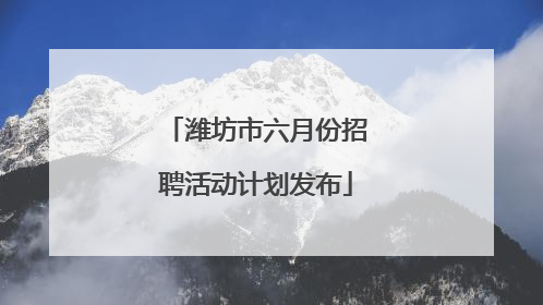 潍坊市六月份招聘活动计划发布