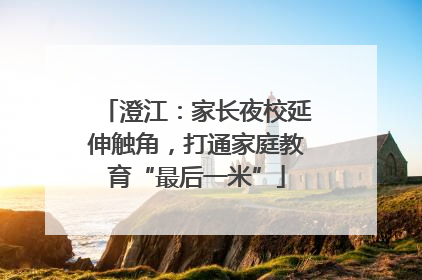 澄江：家长夜校延伸触角，打通家庭教育“最后一米”