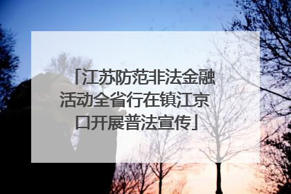 江苏防范非法金融活动全省行在镇江京口开展普法宣传