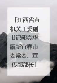江西省直机关工委副书记熊亮华履新宜春市委常委、宣传部部长