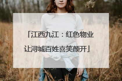 江西九江：红色物业让浔城百姓喜笑颜开