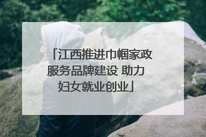 江西推进巾帼家政服务品牌建设 助力妇女就业创业