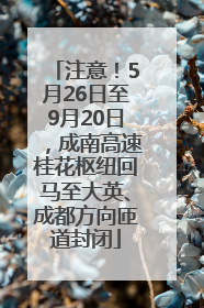 注意！5月26日至9月20日，成南高速桂花枢纽回马至大英、成都方向匝道封闭