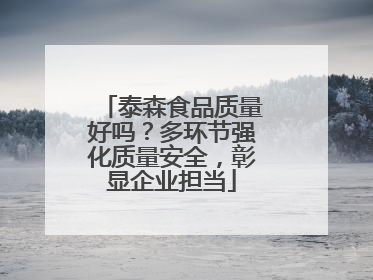 泰森食品质量好吗？多环节强化质量安全，彰显企业担当