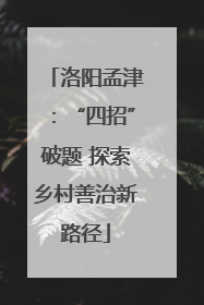 洛阳孟津：“四招”破题 探索乡村善治新路径
