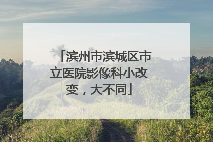 滨州市滨城区市立医院影像科小改变，大不同