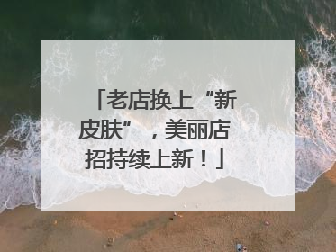 老店换上“新皮肤”，美丽店招持续上新！