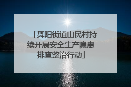 舞阳街道山民村持续开展安全生产隐患排查整治行动