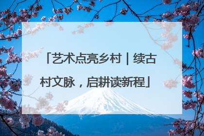 艺术点亮乡村｜续古村文脉，启耕读新程