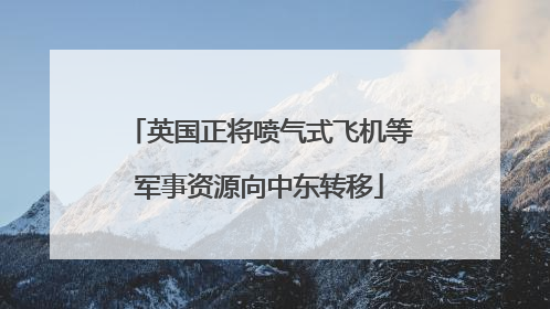 英国正将喷气式飞机等军事资源向中东转移