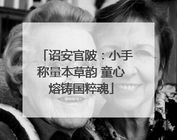 诏安官陂：小手称量本草韵 童心熔铸国粹魂