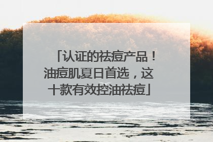 认证的祛痘产品！油痘肌夏日首选，这十款有效控油祛痘