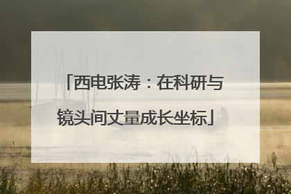 西电张涛：在科研与镜头间丈量成长坐标