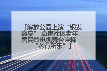 解放公园上演“银发盛宴” 袁家社区老年居民登电视舞台诠释 “老有所乐”