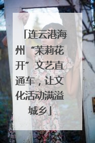 连云港海州“茉莉花开”文艺直通车，让文化活动满溢城乡