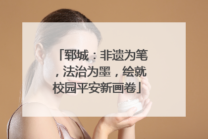 郓城：非遗为笔，法治为墨，绘就校园平安新画卷