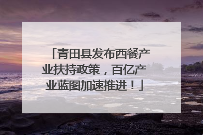 青田县发布西餐产业扶持政策，百亿产业蓝图加速推进！