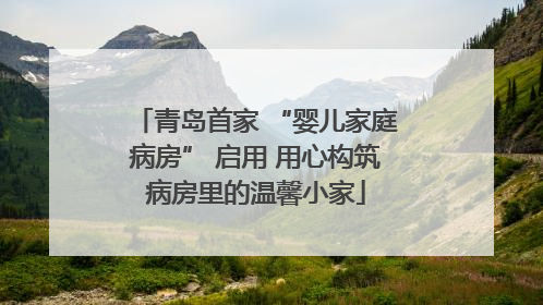 青岛首家 “婴儿家庭病房” 启用 用心构筑病房里的温馨小家