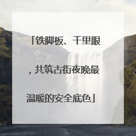 铁脚板、千里眼，共筑古街夜晚最温暖的安全底色