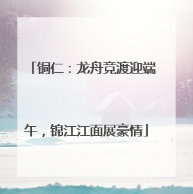 铜仁：龙舟竞渡迎端午，锦江江面展豪情