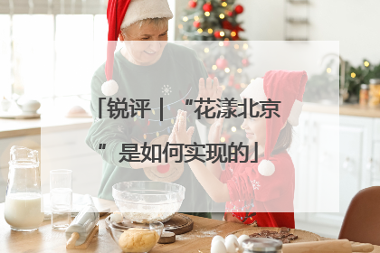 锐评｜“花漾北京”是如何实现的