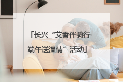 长兴“艾香伴骑行·端午送温情”活动