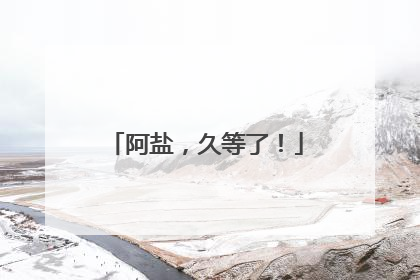 阿盐，久等了！