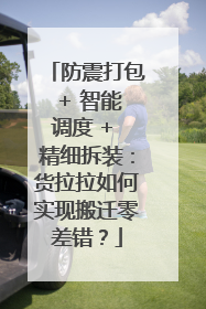 防震打包 + 智能调度 + 精细拆装：货拉拉如何实现搬迁零差错？