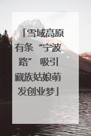 雪域高原有条“宁波路” 吸引藏族姑娘萌发创业梦