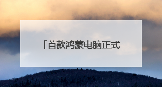 首款鸿蒙电脑正式亮相 国产操作系统再迎重大突破