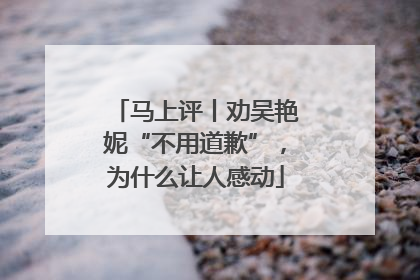 马上评丨劝吴艳妮“不用道歉”，为什么让人感动