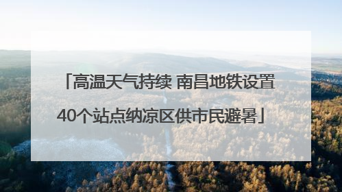 高温天气持续 南昌地铁设置40个站点纳凉区供市民避暑