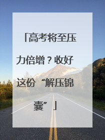 高考将至压力倍增？收好这份“解压锦囊”