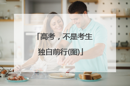 高考，不是考生独自前行(图)