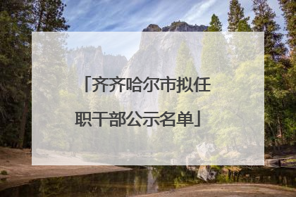 齐齐哈尔市拟任职干部公示名单