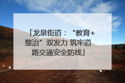 龙泉街道：“教育+整治”双发力 筑牢道路交通安全防线