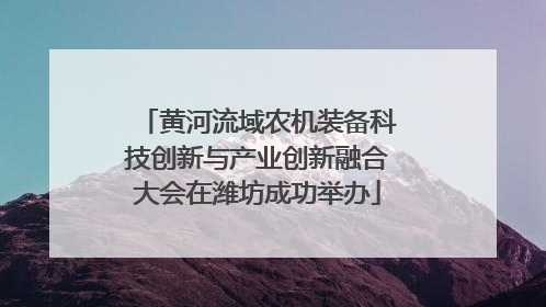 黄河流域农机装备科技创新与产业创新融合大会在潍坊成功举办