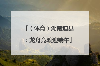 （体育）湖南道县：龙舟竞渡迎端午
