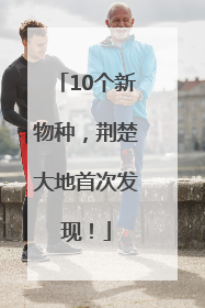 10个新物种，荆楚大地首次发现！