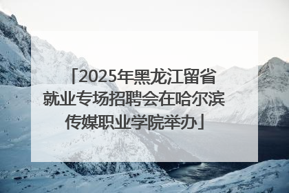 2025年黑龙江留省就业专场招聘会在哈尔滨传媒职业学院举办