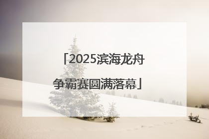2025滨海龙舟争霸赛圆满落幕