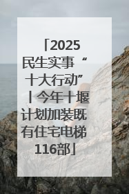 2025民生实事“十大行动”丨今年十堰计划加装既有住宅电梯116部
