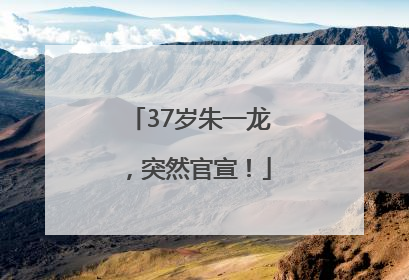 37岁朱一龙，突然官宣！